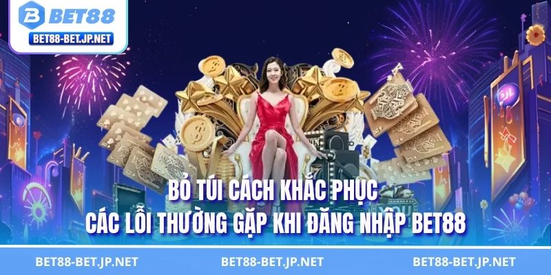 Hướng Dẫn Đăng Nhập BET88 Thành Công Ngay Từ Lần Đầu 2025 2 Bỏ túi cách khắc phục các lỗi thường gặp khi đăng nhập BET88