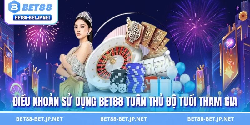 Điều Khoản Sử Dụng 2 Điều khoản sử dụng BET88 tuân thủ độ tuổi tham gia