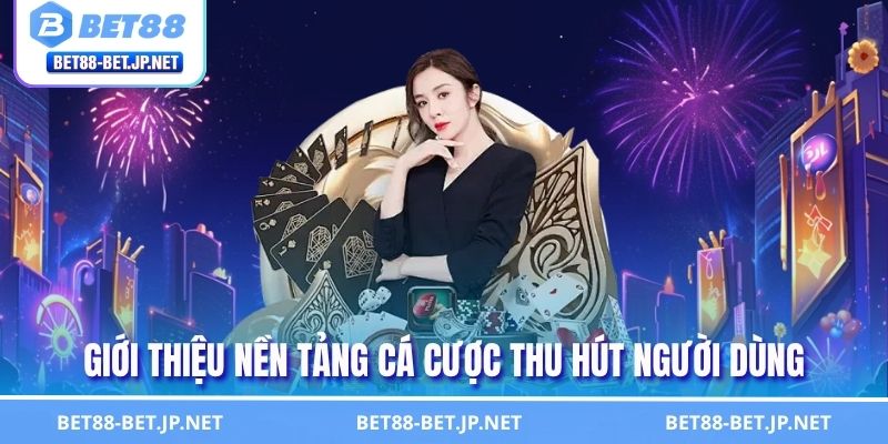 Giới Thiệu BET88 1 Giới thiệu nền tảng cá cược thu hút người dùng