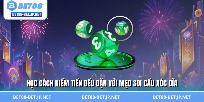 Học cách kiếm tiền đều đặn với mẹo soi cầu xóc đĩa