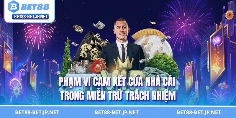 Miễn Trừ Trách Nhiệm 2 Phạm vi cam kết của nhà cái trong miễn trừ trách nhiệm