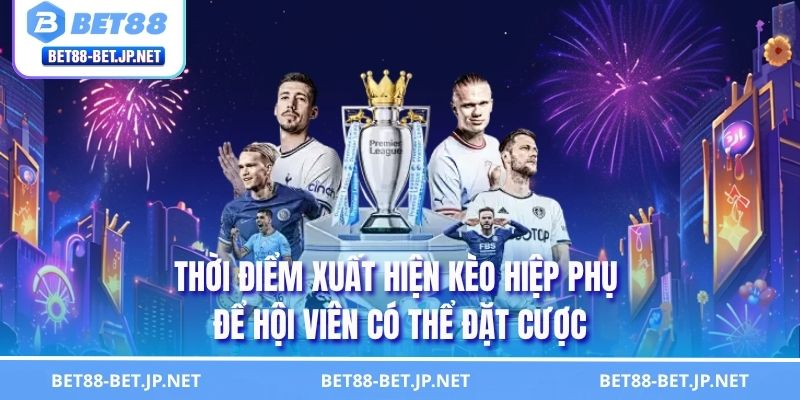 Kèo Hiệp Phụ - Nắm Bắt Cách Chơi Ở Thời Điểm Định Đoạt 1 Thời điểm xuất hiện kèo hiệp phụ để hội viên có thể đặt cược