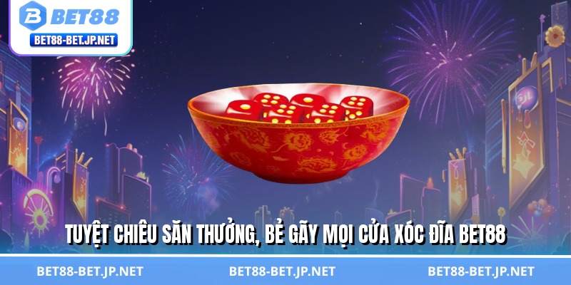 Xóc Đĩa BET88 - Lựa Chọn Hoàn Hảo Cho Tay Chơi Bạc Tỷ 3 Tuyệt chiêu săn thưởng, bẻ gãy mọi cửa xóc đĩa BET88